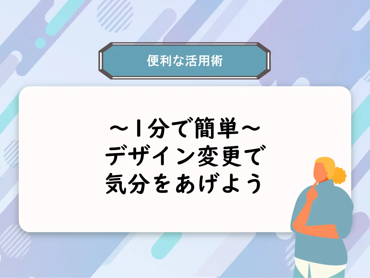 【活用術】使わないともったいない！１分で簡単！デザイン変更で気分をあげよう 